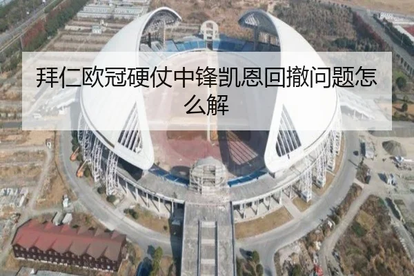 拜仁欧冠硬仗中锋凯恩回撤问题怎么解